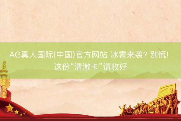 AG真人国际(中国)官方网站 冰雹来袭? 别慌! 这份“清澈卡”请收好
